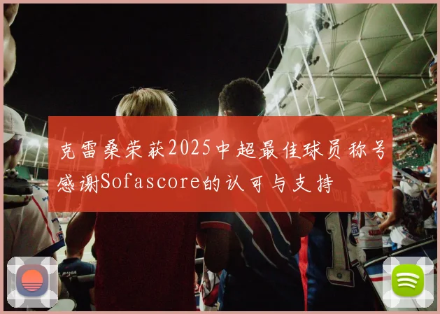 克雷桑荣获2025中超最佳球员称号感谢Sofascore的认可与支持