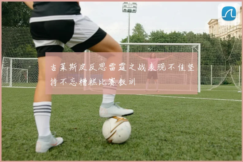 吉莱斯皮反思雷霆之战表现不佳坚持不忘糟糕比赛教训